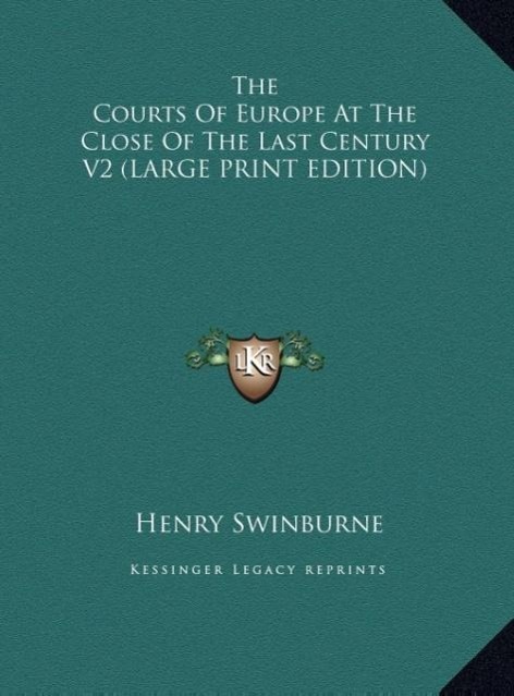 The Courts Of Europe At The Close Of The Last Century V2 (LARGE PRINT EDITION)