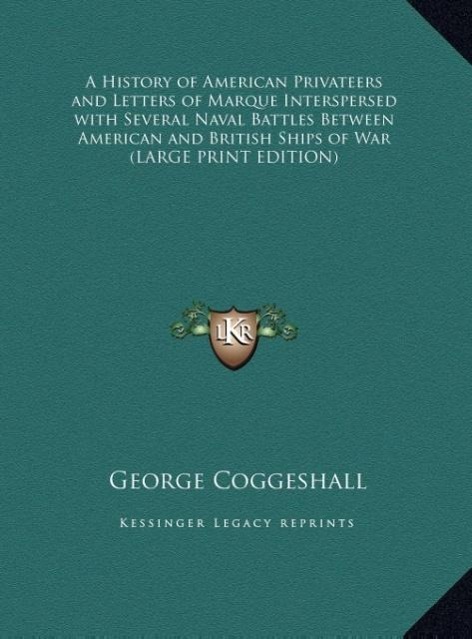 A History of American Privateers and Letters of Marque Interspersed with Several Naval Battles Between American and British Ships of War (LARGE PRINT EDITION)