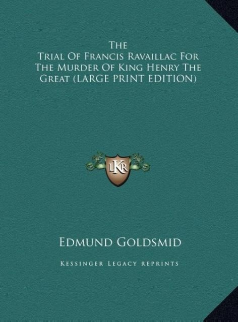 The Trial Of Francis Ravaillac For The Murder Of King Henry The Great (LARGE PRINT EDITION)