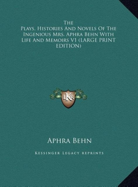 The Plays, Histories And Novels Of The Ingenious Mrs. Aphra Behn With Life And Memoirs V1 (LARGE PRINT EDITION)