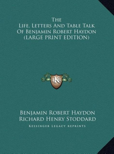 The Life, Letters And Table Talk Of Benjamin Robert Haydon (LARGE PRINT EDITION)