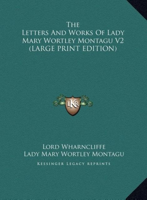 The Letters And Works Of Lady Mary Wortley Montagu V2 (LARGE PRINT EDITION)