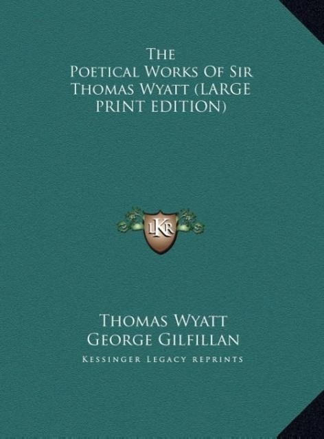 The Poetical Works Of Sir Thomas Wyatt (LARGE PRINT EDITION)