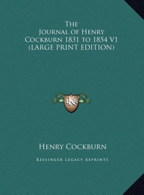 The Journal of Henry Cockburn 1831 to 1854 V1 (LARGE PRINT EDITION)