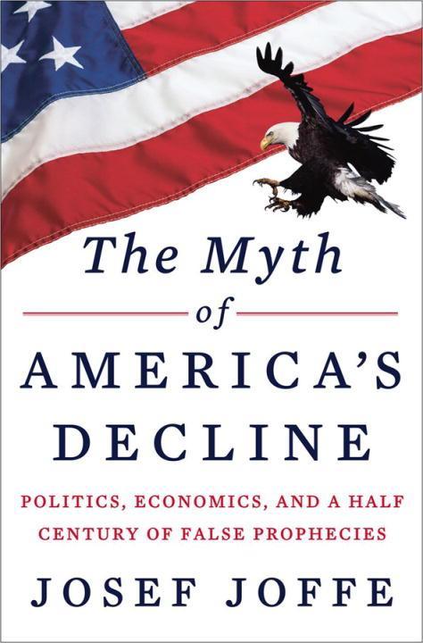 The Myth of America's Decline: Politics, Economics, and a Half Century of False Prophecies