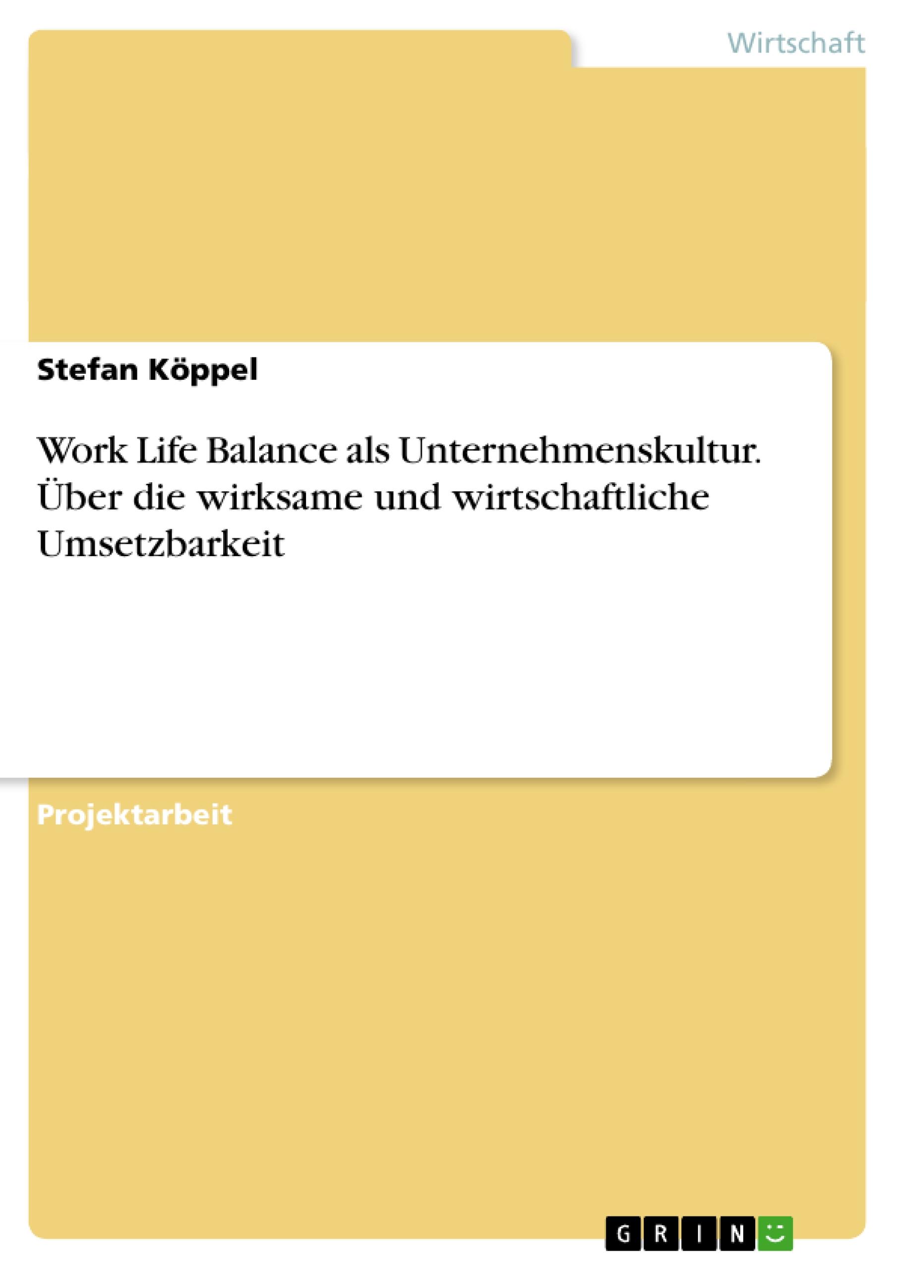 Work Life Balance als Unternehmenskultur. Über die wirksame und wirtschaftliche Umsetzbarkeit