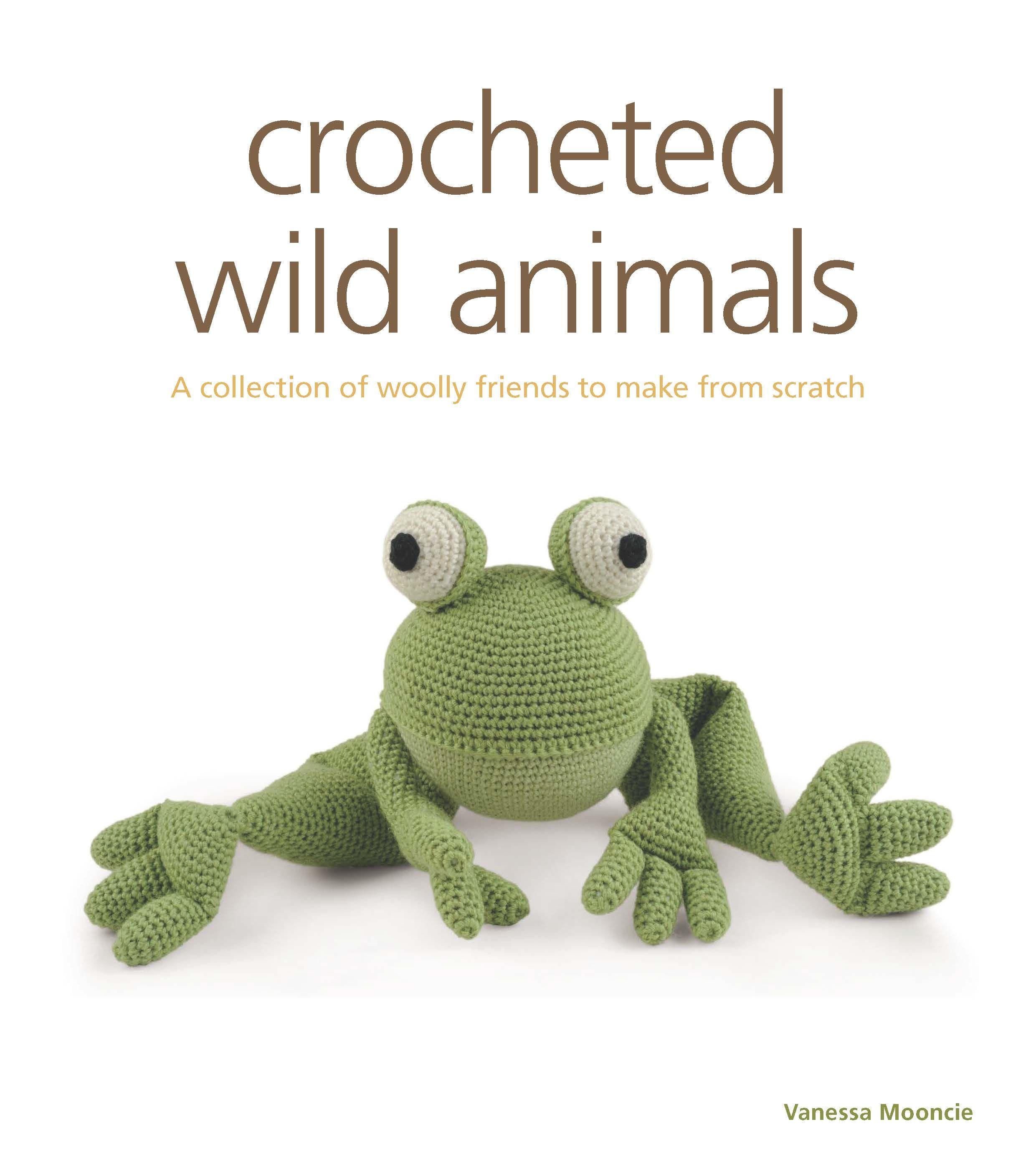 Crocheted Wild Animals: A Collection of Woolly Friends to Make from Scratch