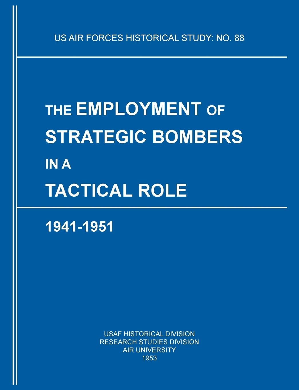 The Employment of Strategic Bombers in a Tactical Role, 1941-1951 (US Air Forces Historical Studies