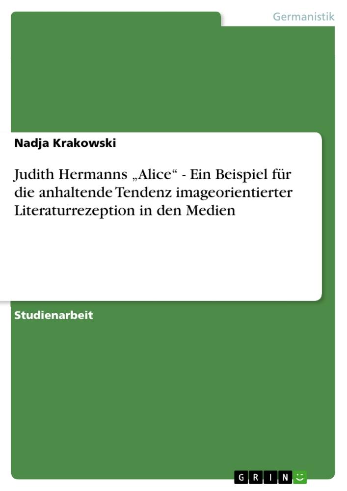 Judith Hermanns ¿Alice¿ - Ein Beispiel für die anhaltende Tendenz imageorientierter Literaturrezeption in den Medien