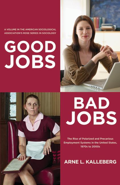 Good Jobs, Bad Jobs: The Rise of Polarized and Precarious Employment Systems in the United States, 1970s-2000s