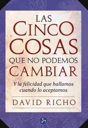 Las cinco cosas que no podemos cambiar : y la felicidad que hallamos cuando lo aceptamos