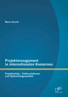 Projektmanagement in internationalen Konzernen: Projekterfolg - Einflussfaktoren und Optimierungsansätze