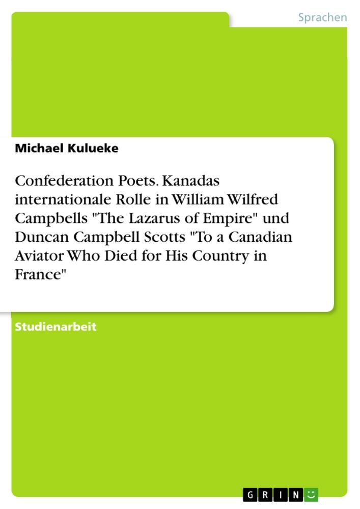 Confederation Poets. Kanadas internationale Rolle in William Wilfred Campbells "The Lazarus of Empire" und Duncan Campbell Scotts "To a Canadian Aviator Who Died for His Country in France"