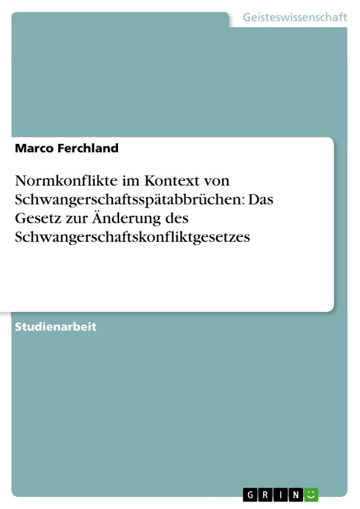 Normkonflikte im Kontext von Schwangerschaftsspätabbrüchen: Das Gesetz zur Änderung des Schwangerschaftskonfliktgesetzes