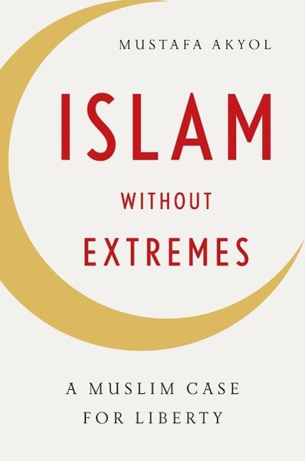 Islam Without Extremes: A Muslim Case for Liberty