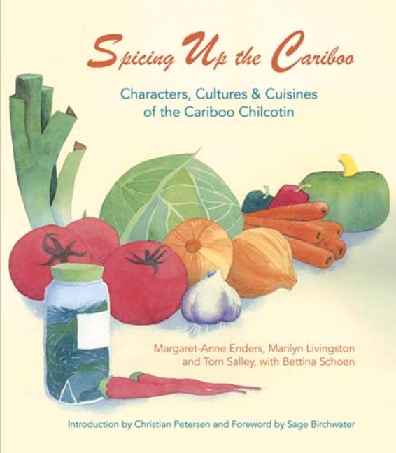 Spicing Up the Cariboo: Characters, Cultures & Cuisine of the Cariboo Chilcotin