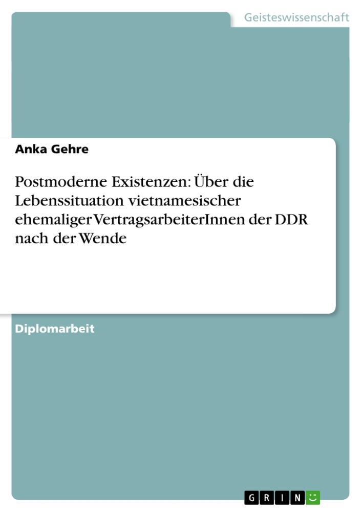 Postmoderne Existenzen: Über die Lebenssituation vietnamesischer ehemaliger VertragsarbeiterInnen der DDR nach der Wende