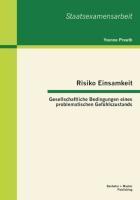 Risiko Einsamkeit: Gesellschaftliche Bedingungen eines problematischen Gefühlszustands