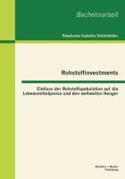 Rohstoffinvestments: Einfluss der Rohstoffspekulation auf die Lebensmittelpreise und den weltweiten Hunger