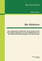 Der Shitstorm: Die neugewonnene Macht der Konsumenten durch die sozialen Netzwerke und ihre Implikationen auf die Kommunikationsstrategien von Unternehmen