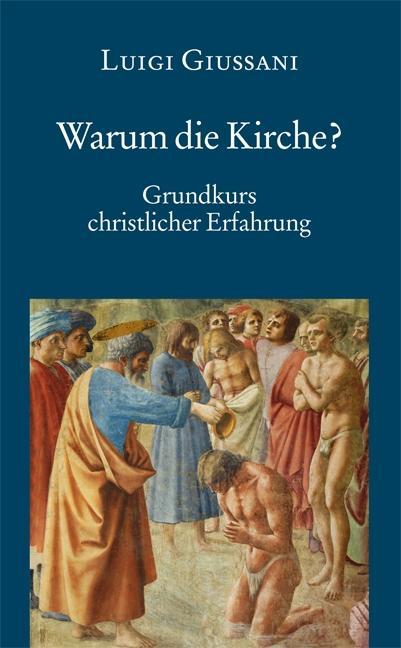 Warum die Kirche? Grundkurs christlicher Erfahrung