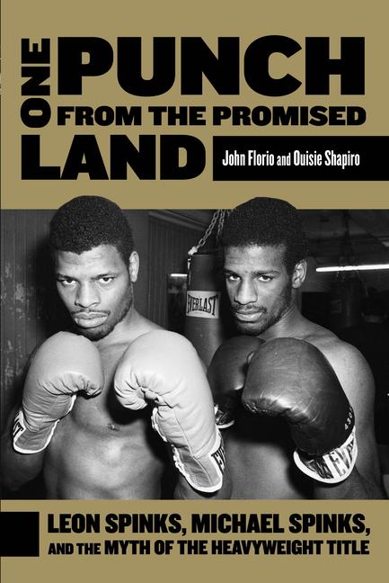 One Punch from the Promised Land: Leon Spinks, Michael Spinks, and the Myth of the Heavyweight Title