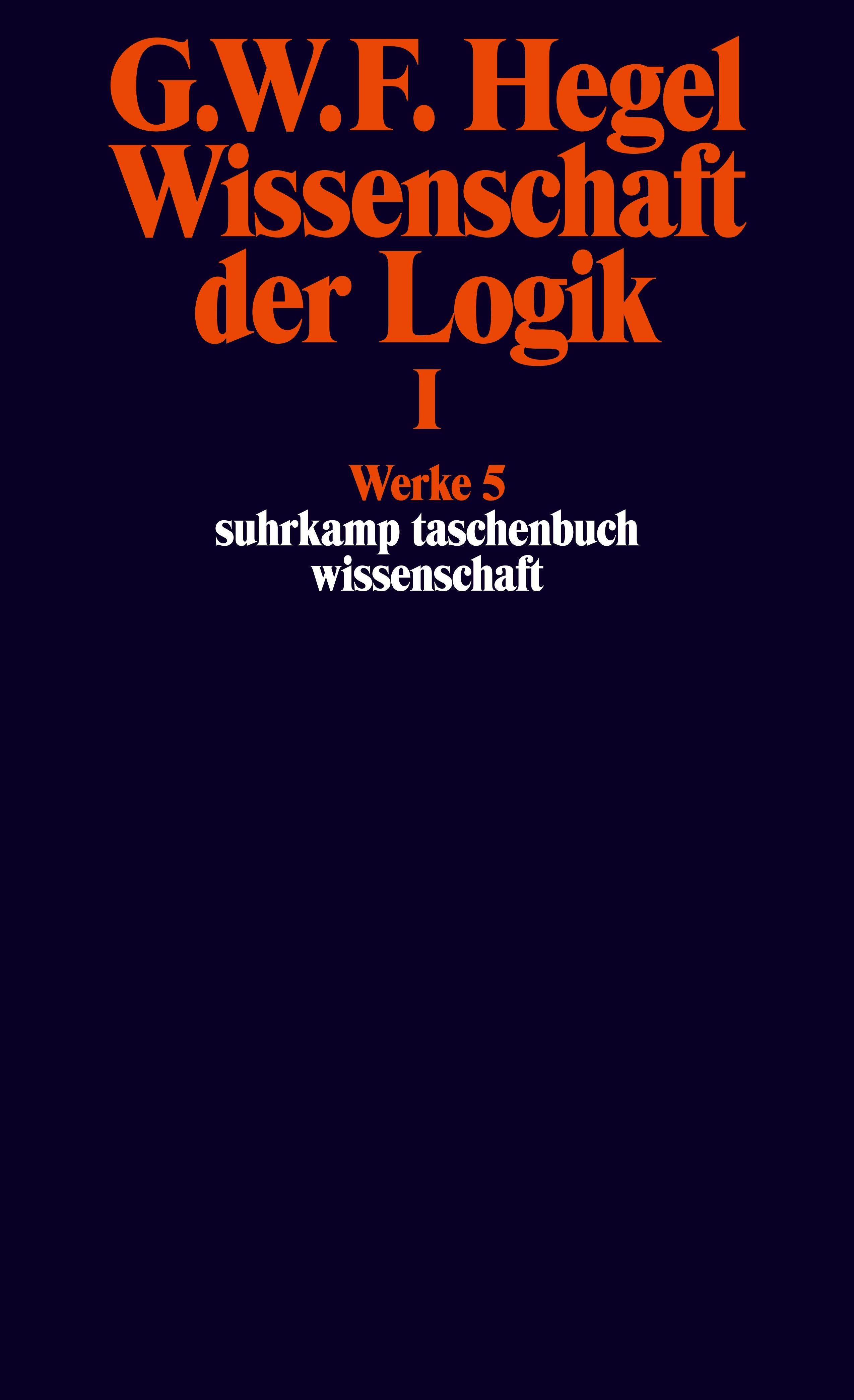 Wissenschaft der Logik I. Erster Teil. Die objektive Logik. Erstes Buch