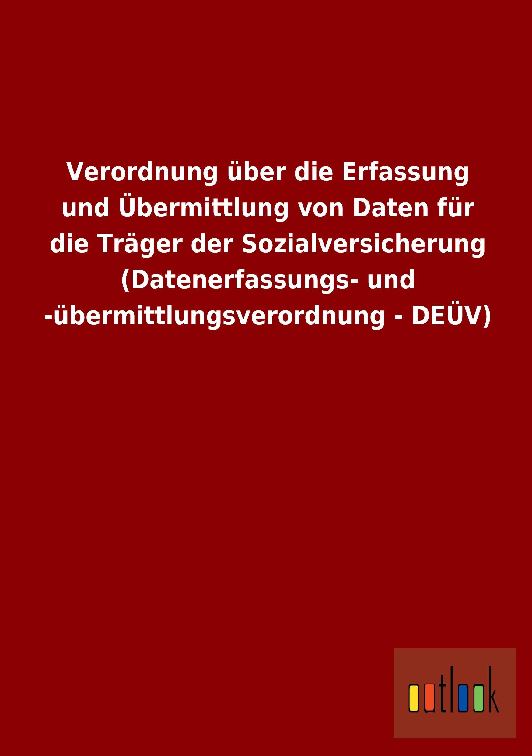 Verordnung über die Erfassung und Übermittlung von Daten für die Träger der Sozialversicherung (Datenerfassungs- und -übermittlungsverordnung - DEÜV)