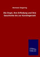 Die Orgel, ihre Erfindung und ihre Geschichte bis zur Karolingerzeit