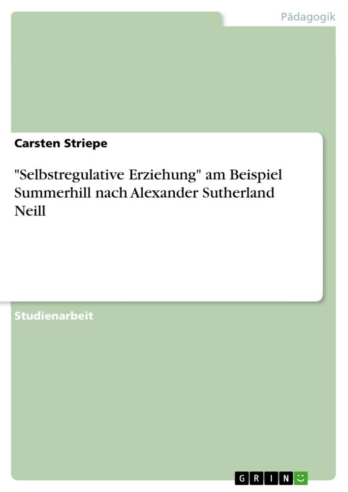 "Selbstregulative Erziehung" am Beispiel Summerhill nach Alexander Sutherland Neill