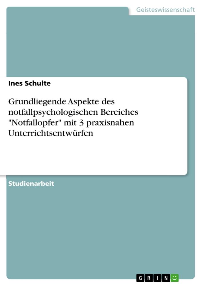 Grundliegende Aspekte des notfallpsychologischen Bereiches "Notfallopfer" mit 3 praxisnahen Unterrichtsentwürfen