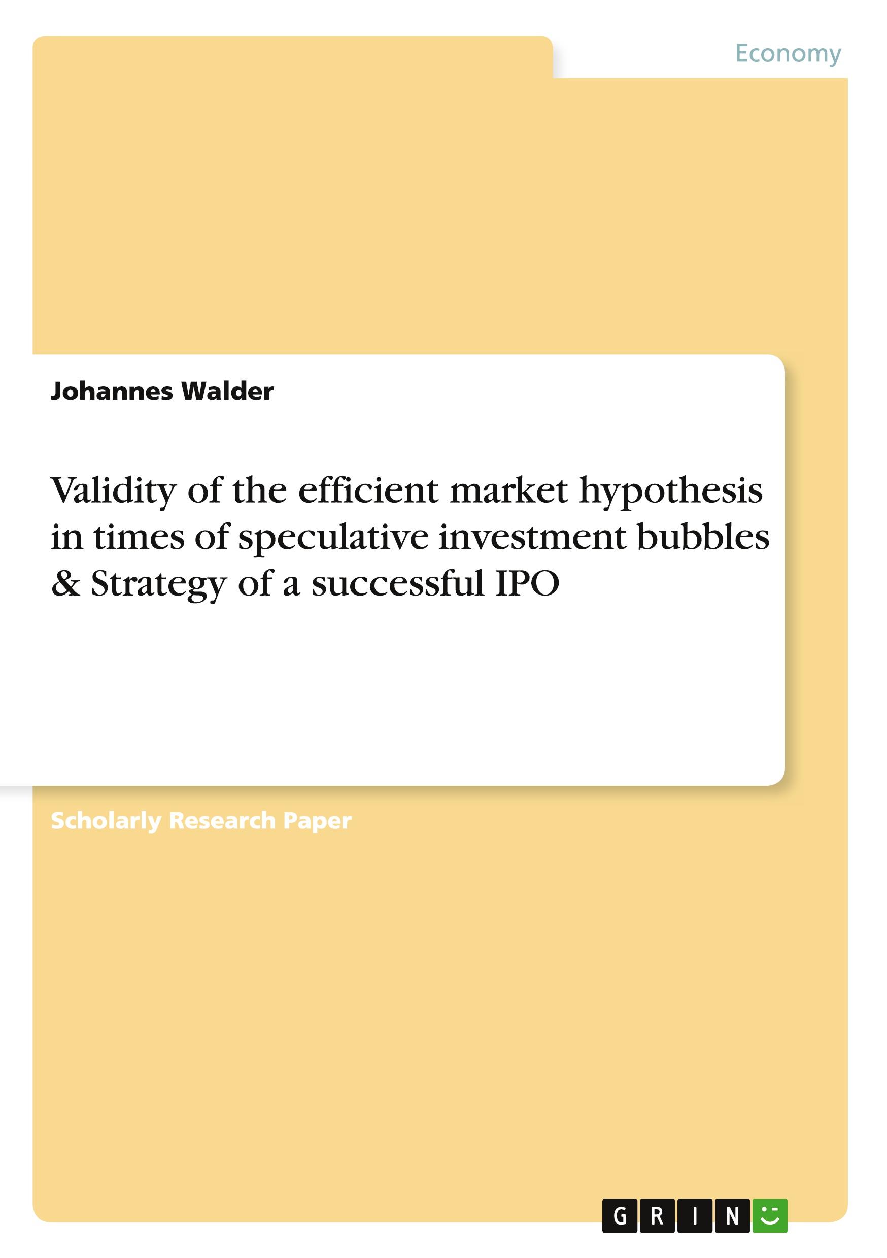 Validity of the efficient market hypothesis in times of speculative investment bubbles  & Strategy of a successful IPO