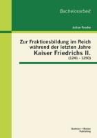 Zur Fraktionsbildung im Reich während der letzten Jahre Kaiser Friedrichs II. (1241 - 1250)