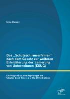 Das ¿Schutzschirmverfahren¿ nach dem Gesetz zur weiteren Erleichterung der Sanierung von Unternehmen (ESUG): Ein Vergleich zu den Regelungen von Chapter 11 of Title 11 of the United States