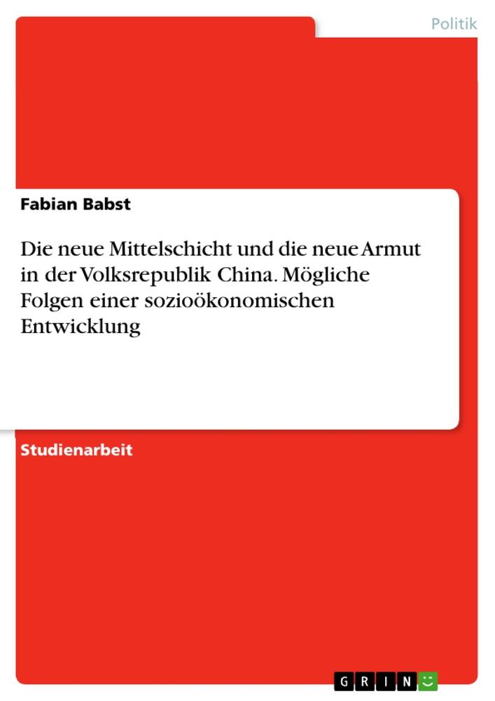 Die neue Mittelschicht und die neue Armut in der Volksrepublik China. Mögliche Folgen einer sozioökonomischen Entwicklung