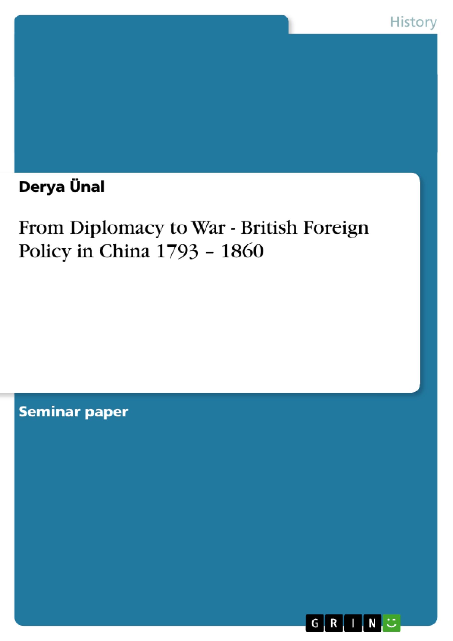 From Diplomacy to War - British Foreign Policy in China 1793 ¿ 1860