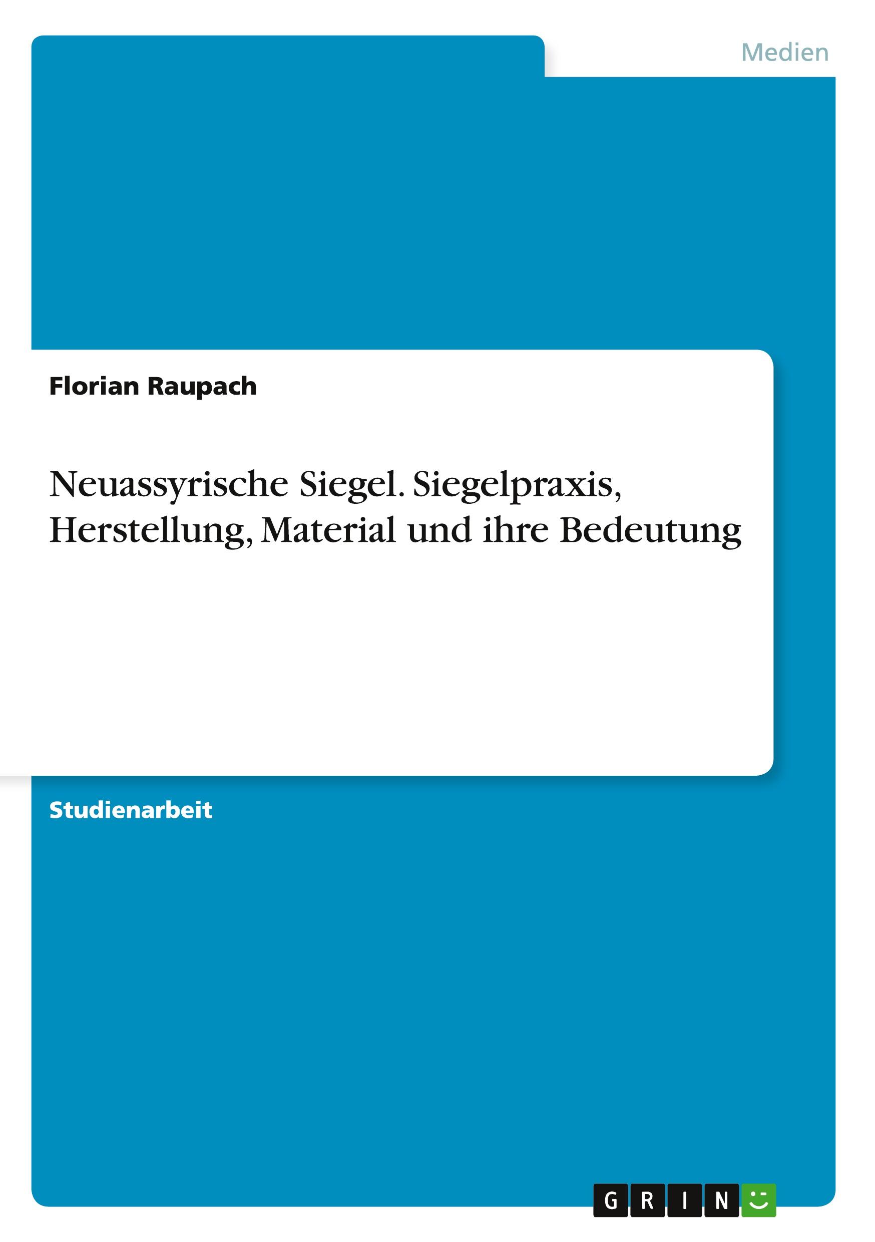 Neuassyrische Siegel. Siegelpraxis, Herstellung, Material und ihre Bedeutung