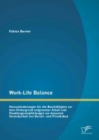 Work-Life Balance: Herausforderungen für die Beschäftigten vor dem Hintergrund entgrenzter Arbeit und Handlungsempfehlungen zur besseren Vereinbarkeit von Berufs- und Privatleben