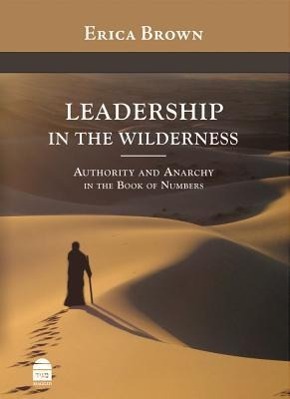 Leadership in the Wilderness: Authority and Anarchy in the Book of Numbers