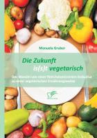 Die Zukunft is(s)t vegetarisch: Der Wandel von einer fleischdominierten Esskultur zu einer vegetarischen Ernährungsweise