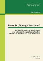 Frauen in ¿Führungs-¿Positionen? Der Tourismussektor Guatemalas und seine genderspezifische Analyse anhand des Berufsfeldes Guía de Turistas