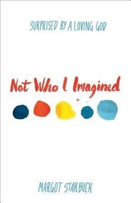 Not Who I Imagined: Surprised by a Loving God