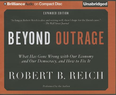 Beyond Outrage: What Has Gone Wrong with Our Economy and Our Democracy, and How to Fix It