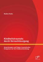 Kindheitstraumata durch Vernachlässigung: Auswirkungen und Folgen traumatischer Ereignisse auf die Kindesentwicklung