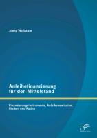 Anleihefinanzierung für den Mittelstand: Finanzierungsinstrumente, Anleihenemission, Risiken und Rating