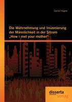 Die Wahrnehmung und Inszenierung der Männlichkeit in der Sitcom "How i met your mother"