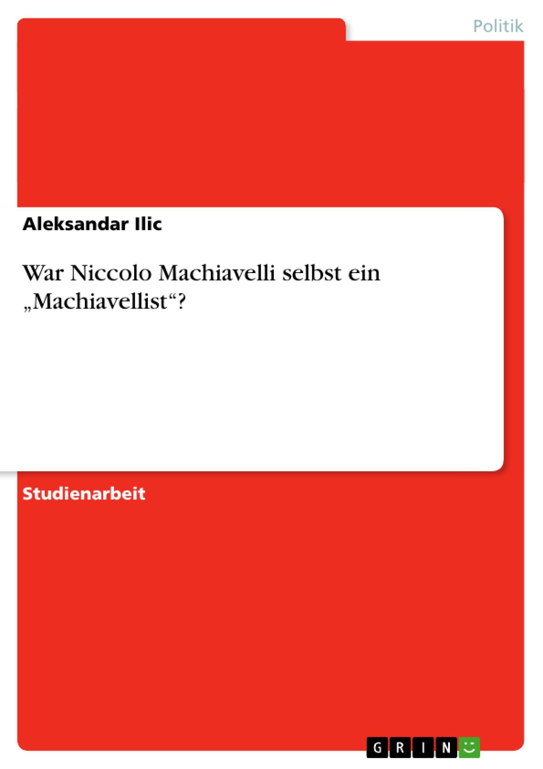 War Niccolo Machiavelli selbst ein ¿Machiavellist¿?