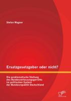 Ersatzgesetzgeber oder nicht? Die problematische Stellung des Bundesverfassungsgerichts im politischen System der Bundesrepublik Deutschland