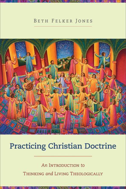 Practicing Christian Doctrine: An Introduction to Thinking and Living Theologically