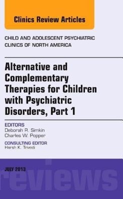 Alternative and Complementary Therapies for Children with Psychiatric Disorders, an Issue of Child and Adolescent Psychiatric Clinics of North America